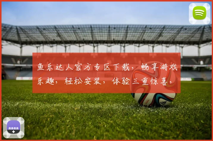 鱼乐达人官方专区下载，畅享游戏乐趣，轻松安装，体验三重惊喜，不容错过