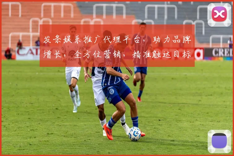 发条娱乐推广代理平台，助力品牌增长，全方位营销，精准触达目标用户，三重优势，不容错过