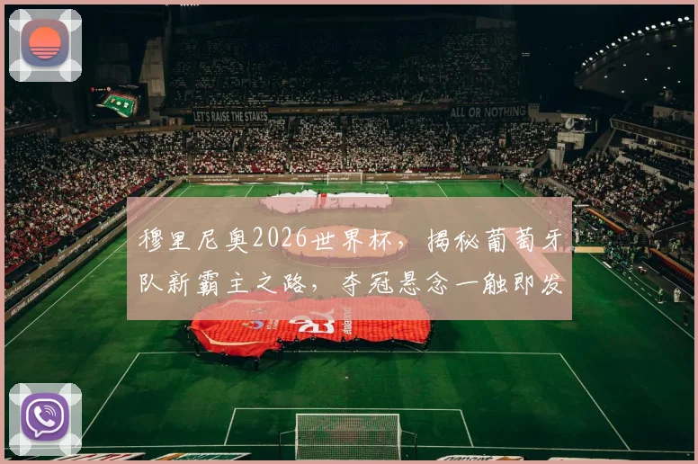 穆里尼奥2026世界杯，揭秘葡萄牙队新霸主之路，夺冠悬念一触即发，谁主沉浮
